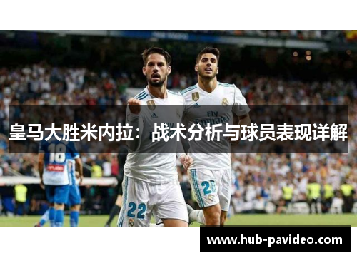皇马大胜米内拉：战术分析与球员表现详解