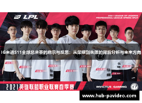 IG未进S11全球总决赛的启示与反思：从荣耀到失落的背后分析与未来方向