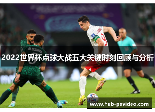 2022世界杯点球大战五大关键时刻回顾与分析