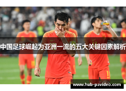 中国足球崛起为亚洲一流的五大关键因素解析