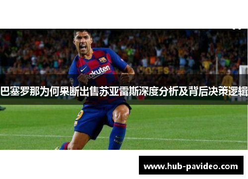 巴塞罗那为何果断出售苏亚雷斯深度分析及背后决策逻辑