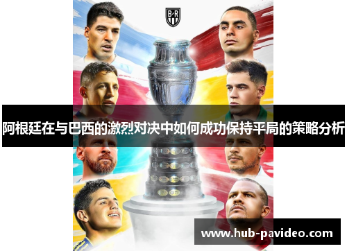 阿根廷在与巴西的激烈对决中如何成功保持平局的策略分析