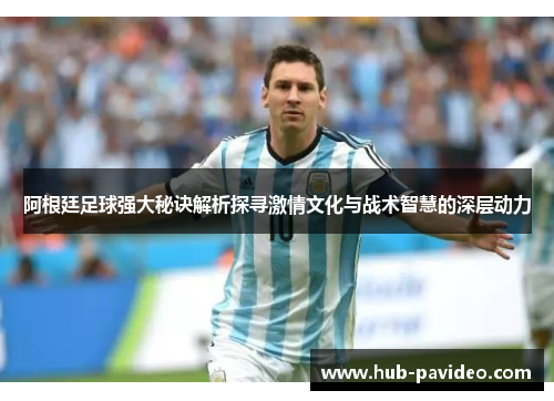 阿根廷足球强大秘诀解析探寻激情文化与战术智慧的深层动力