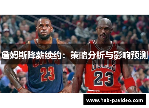 詹姆斯降薪续约：策略分析与影响预测